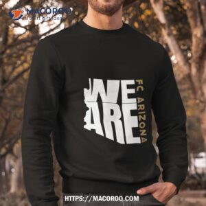 we are fc arizona tee shirt sweatshirt