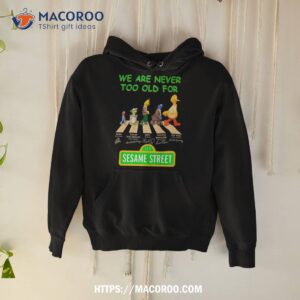 We Are Never Too Old For Sesame Street Abbey Road Signatures Shirt