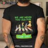 We Are Never Too Old For Sesame Street Abbey Road Signatures Shirt