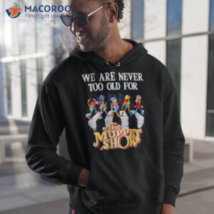 We Are Never Too Old For The Muppet Show Shirt