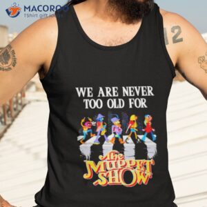 we are never too old for the muppet show shirt tank top 3