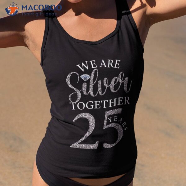 We Are Silver Together 25 Years Wedding Anniversary Shirt