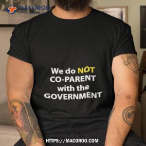 We Do Not Co Parent With The Government 2023 Shirt