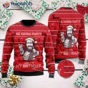 We’re Going To Party Like It’s My Birthday In A Jesus Ugly Christmas Sweater.