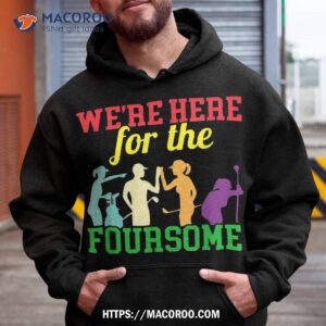 We’re Here For The Foursome Sarcasm Golf Lover Golfer Shirt