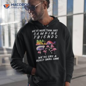 we re more than just camping friends like a gang gifts shirt hoodie 1