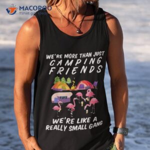 we re more than just camping friends like a gang gifts shirt tank top
