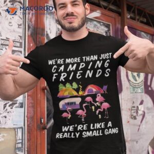 we re more than just camping friends like a gang gifts shirt tshirt 1