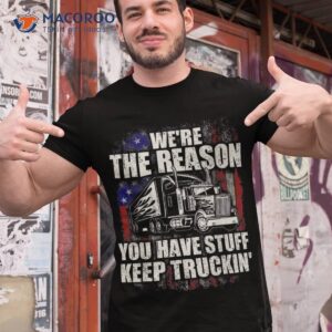 We’re The Reason You Have Stuff – Semi Truck Driver Truckers Shirt