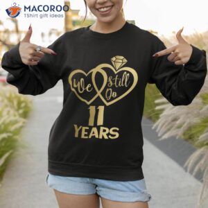 we still do 11 years 11th wedding anniversary shirt sweatshirt 1