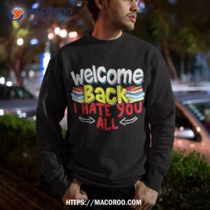 welcome back i hate you all funny to school shirt sweatshirt