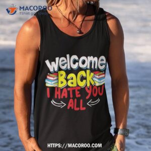 welcome back i hate you all funny to school shirt tank top