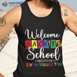 welcome back to school we ve missed you funny teacher shirt tank top 3