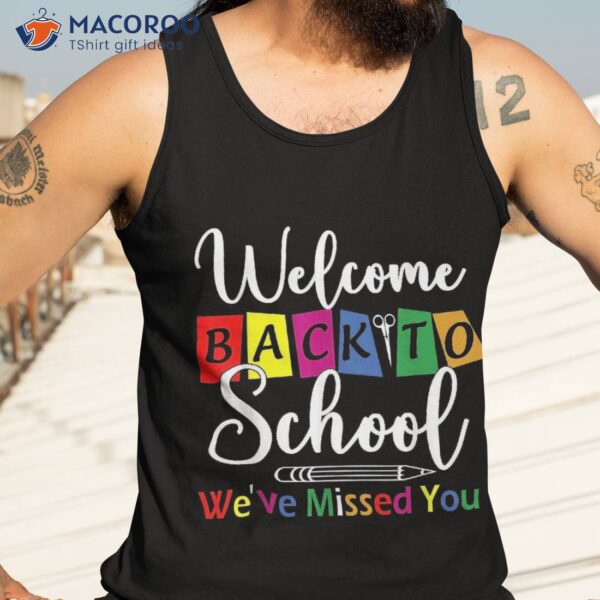 Welcome Back To School We’ve Missed You Funny Teacher Shirt