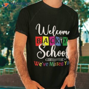 Welcome Back To School We’ve Missed You Funny Teacher Shirt