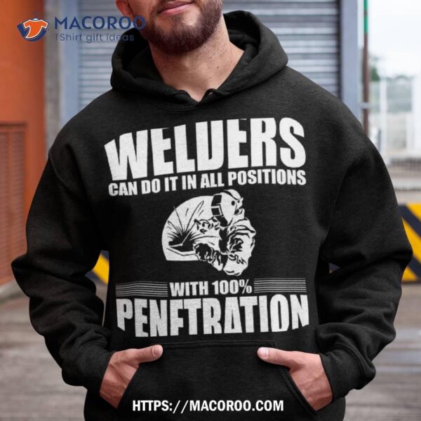 Welders Can Do It In All Positions With 100% Penetration Shirt, Happy Labor Day Gifts