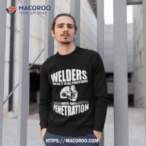 welders can do it in all positions with 100 penetration shirt happy labor day gifts sweatshirt 1