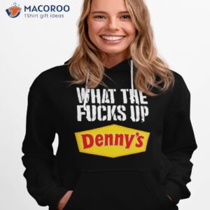 What The Fucks Up Denny’s Shirt