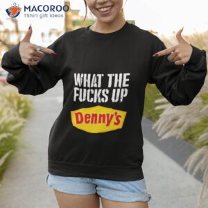 what the fucks up dennys shirt sweatshirt 1