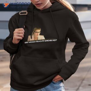 what would felicity smoak do shirt hoodie 3
