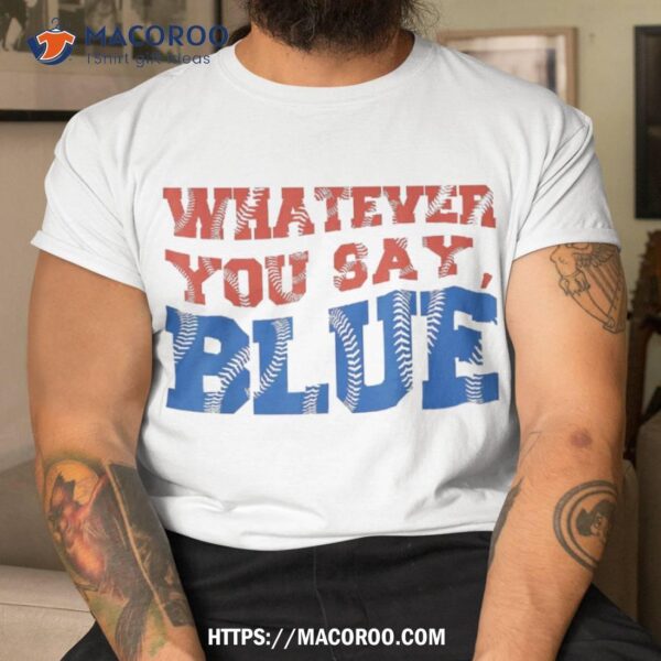 Whatever You Say Blue Funny Ball Baseball Softball Lovers Shirt