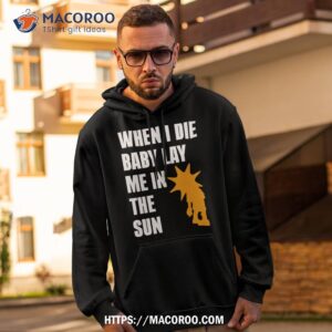 when i die baby lay me in the sun shirt hoodie 2