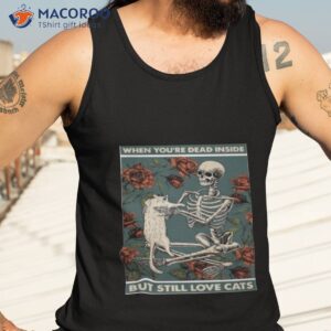 when youre dead inside but still love cats shirt tank top 3