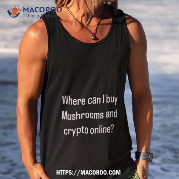 Where Can I Buy Mushrooms And Crypto Online Shirt