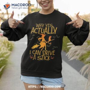 why yes actually i can drive a stick halloween witch broom shirt halloween candy jar ideas sweatshirt 1