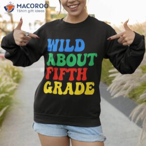 wild about 5th grade teacher groovy vintage back to school shirt sweatshirt