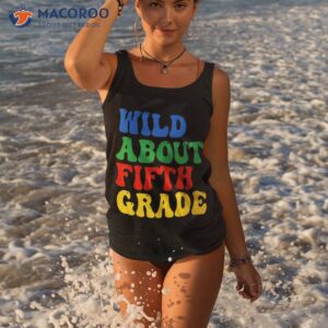 wild about 5th grade teacher groovy vintage back to school shirt tank top