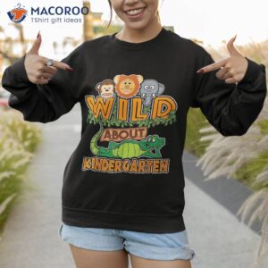 wild about kindergarten back to school classroom shirt sweatshirt