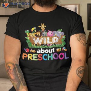 Wild About Preschool Teacher Shirt Back To School Kid