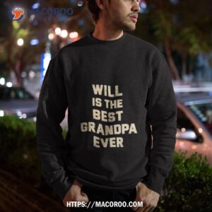 will is the best grandpa ever shirt sweatshirt