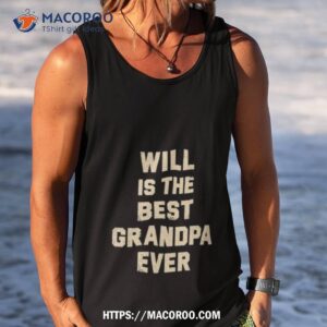 will is the best grandpa ever shirt tank top