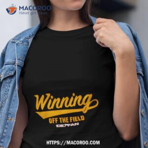 Winning Off The Field 106.7 Fan Shirt