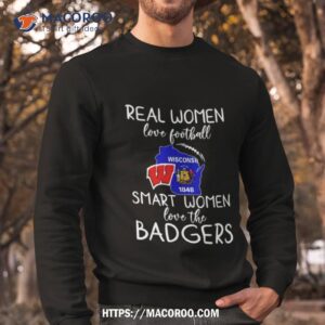 wisconsin badgers real women love football smart women love the badgers shirt sweatshirt