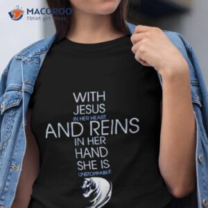 With Jesus In Her Heart And Reins In Her Hand She Is Unstoppable Shirt