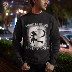 wo witch by nature bitch choice funny halloween shirt sweatshirt