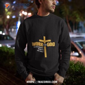 work for god the retirement benefits are great shirt sweatshirt