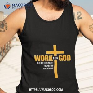 work for god the retirement benefits are great shirt tank top 3