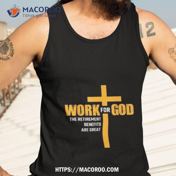 Work For God The Retirement Benefits Are Great Shirt