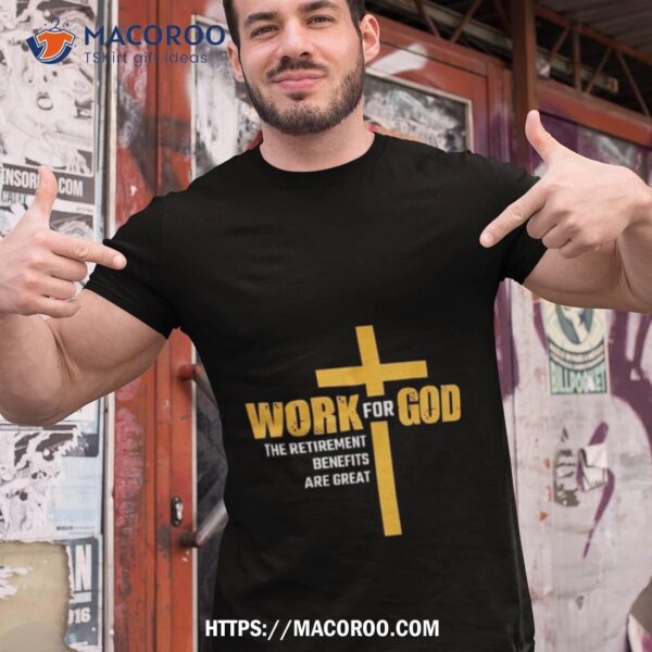 Work For God The Retirement Benefits Are Great Shirt