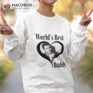 world s best daddy pedro pascal signature shirt sweatshirt 2