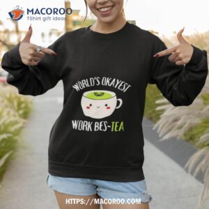 world s okayest work bes tea world s okayest work bestie shirt sweatshirt