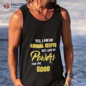 yes i am an animal keeper use my powers for the good shirt tank top