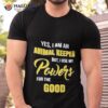 Yes I Am An Animal Keeper Use My Powers For The Good Shirt