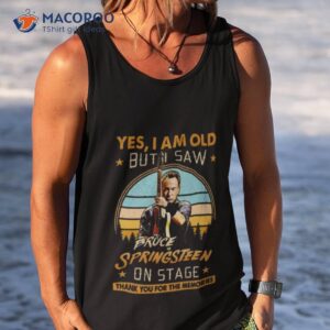 yes i am old but i saw bruce springsteen on stage thank you for the memories signature shirt tank top