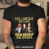 Yes I Am Old But I Saw Josh Groban On Stage 2023 Shirt