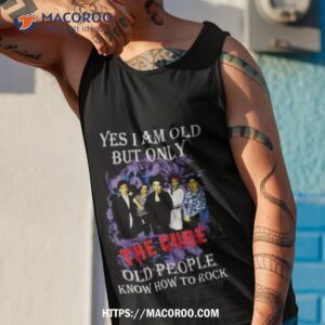 yes i am old but only the cure old people know how to rock shirt tank top 1